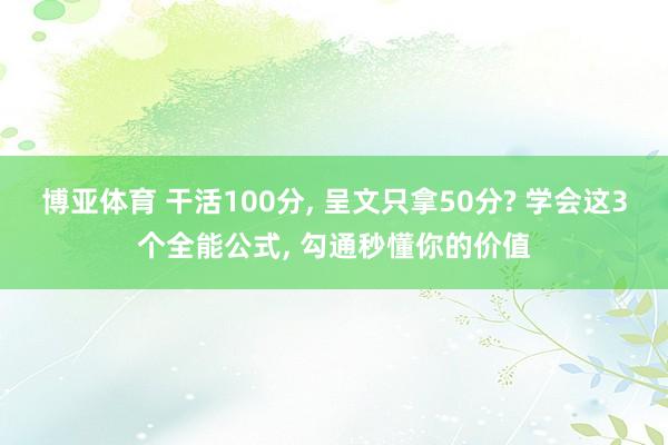 博亚体育 干活100分, 呈文只拿50分? 学会这3个全能公式, 勾通秒懂你的价值